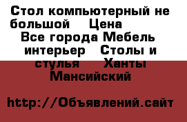 Стол компьютерный не большой  › Цена ­ 1 000 - Все города Мебель, интерьер » Столы и стулья   . Ханты-Мансийский